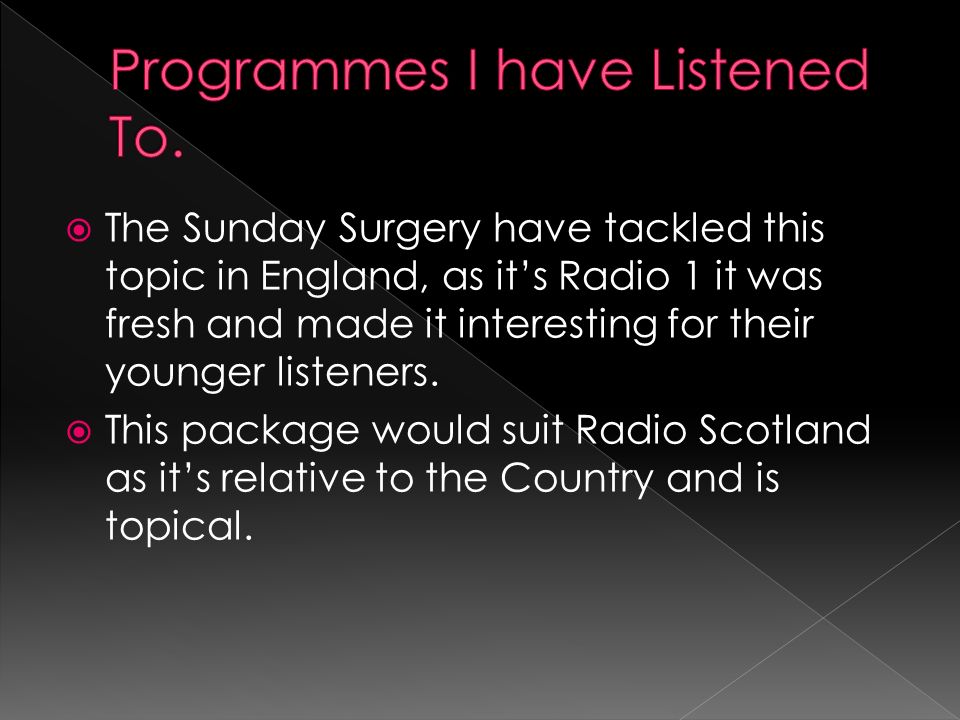  The Sunday Surgery have tackled this topic in England, as it’s Radio 1 it was fresh and made it interesting for their younger listeners.