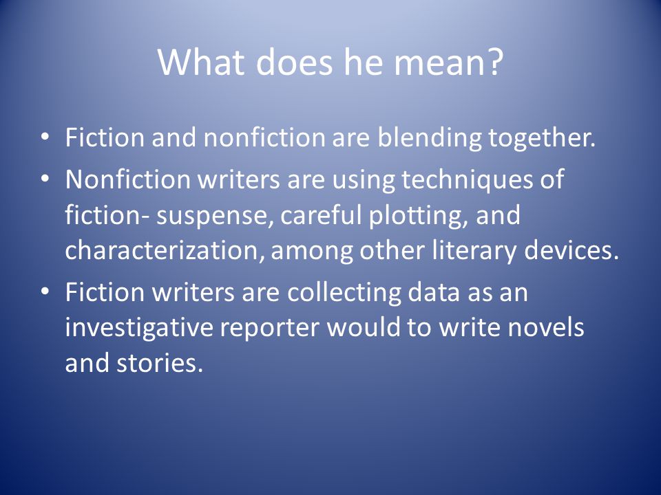 What does he mean. Fiction and nonfiction are blending together.