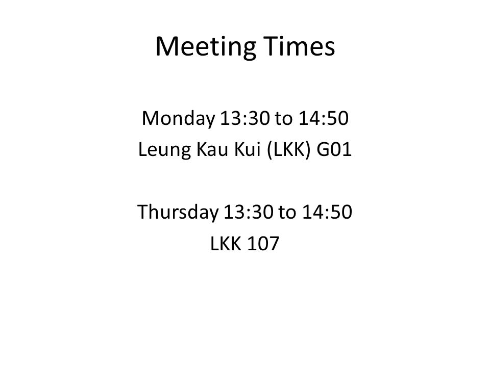 Meeting Times Monday 13:30 to 14:50 Leung Kau Kui (LKK) G01 Thursday 13:30 to 14:50 LKK 107