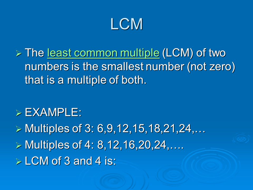 LCM  The least common multiple (LCM) of two numbers is the smallest number (not zero) that is a multiple of both.
