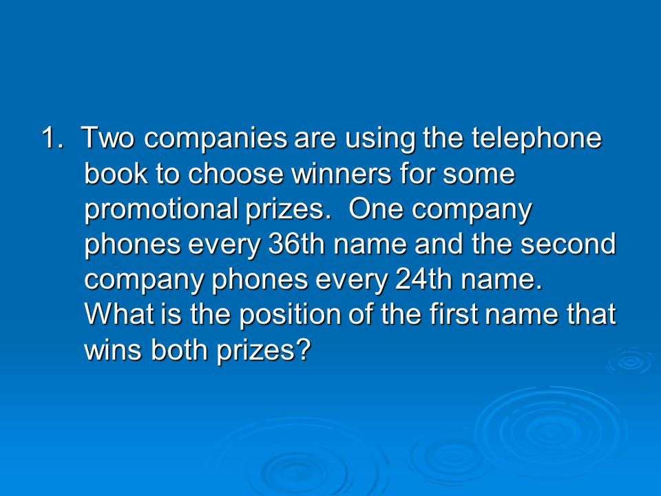 1. Two companies are using the telephone book to choose winners for some promotional prizes.