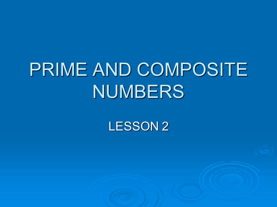 PRIME AND COMPOSITE NUMBERS LESSON 2