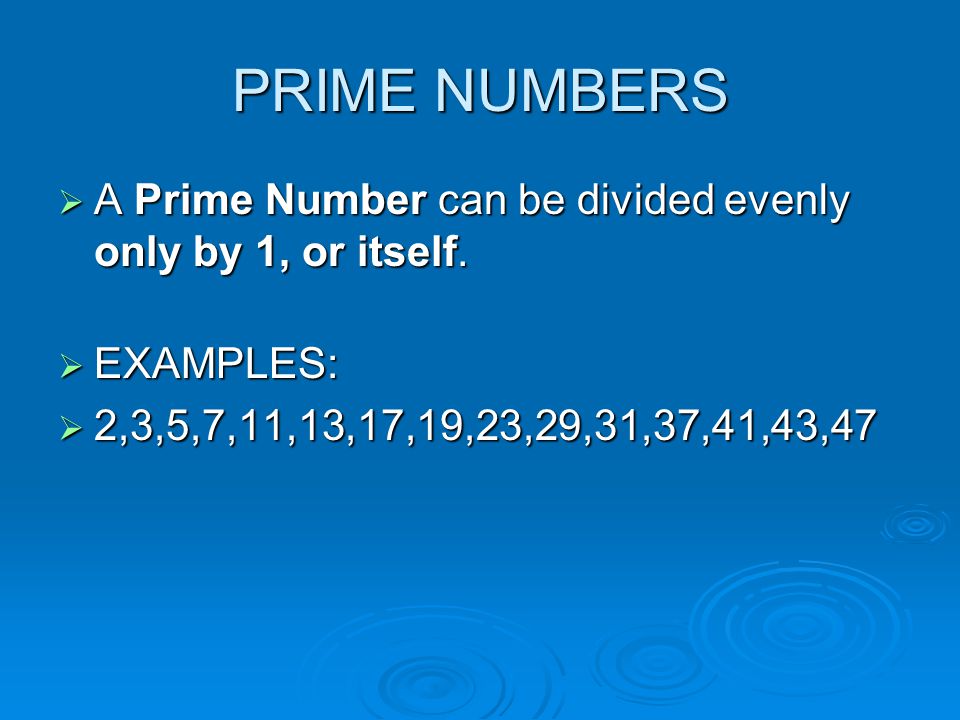 PRIME NUMBERS  A Prime Number can be divided evenly only by 1, or itself.