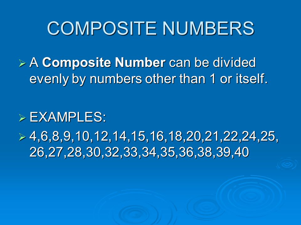COMPOSITE NUMBERS  A Composite Number can be divided evenly by numbers other than 1 or itself.