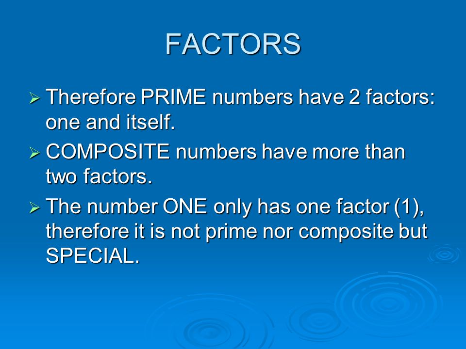 FACTORS  Therefore PRIME numbers have 2 factors: one and itself.