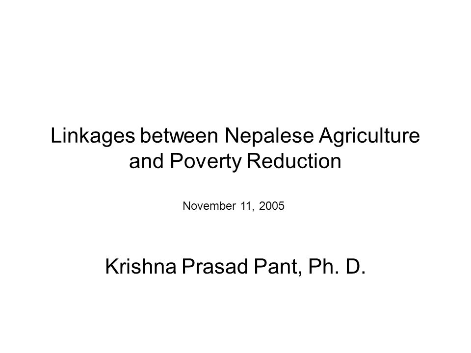 Linkages between Nepalese Agriculture and Poverty Reduction Krishna Prasad Pant, Ph.