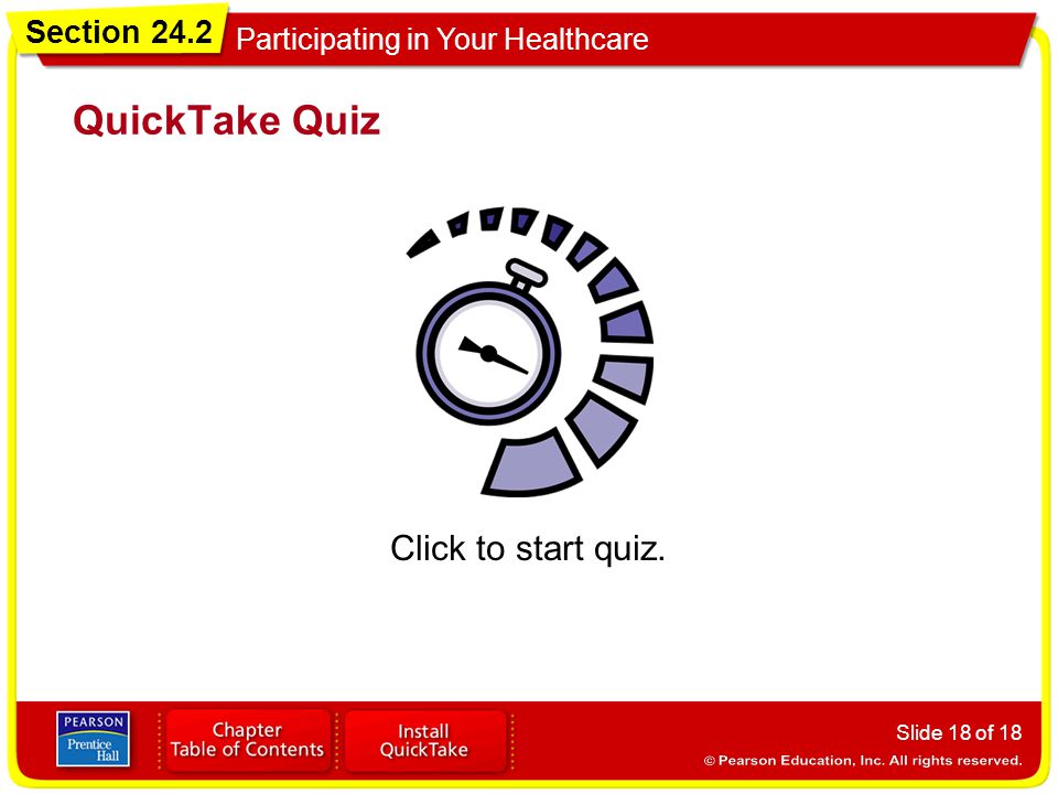 Section 24.2 Participating in Your Healthcare Slide 18 of 18 QuickTake Quiz Click to start quiz.