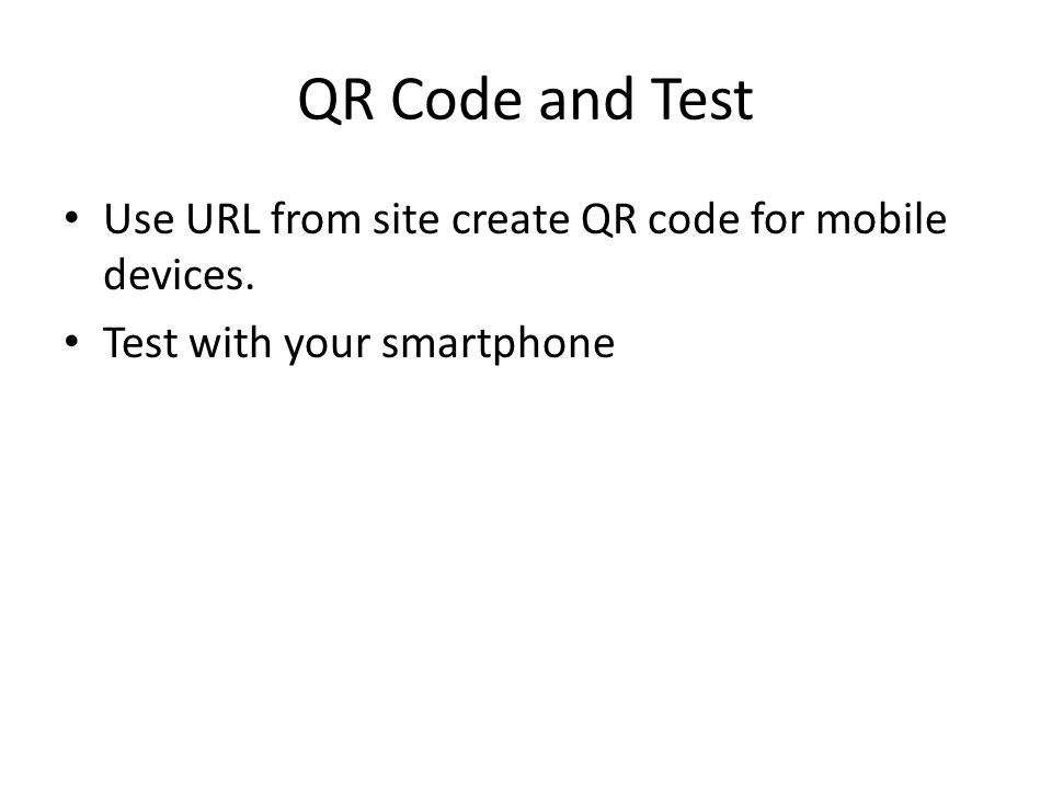 QR Code and Test Use URL from site create QR code for mobile devices. Test with your smartphone