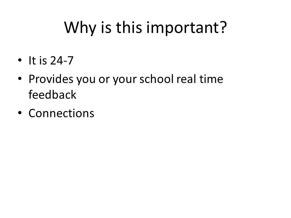 Why is this important It is 24-7 Provides you or your school real time feedback Connections