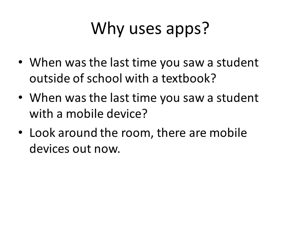 Why uses apps. When was the last time you saw a student outside of school with a textbook.