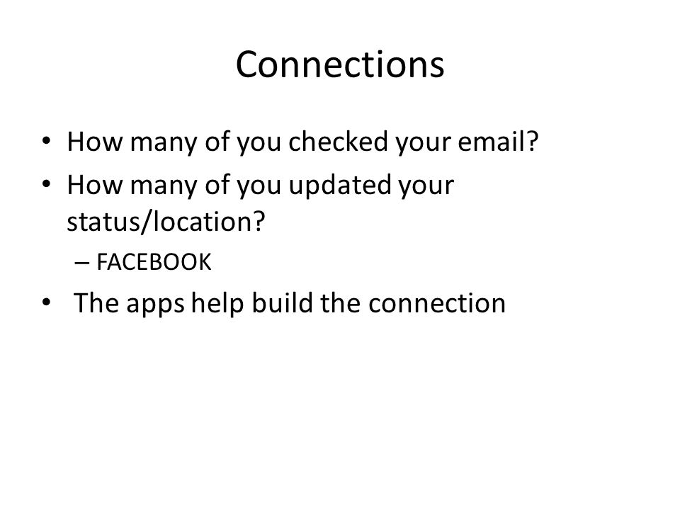 Connections How many of you checked your  . How many of you updated your status/location.