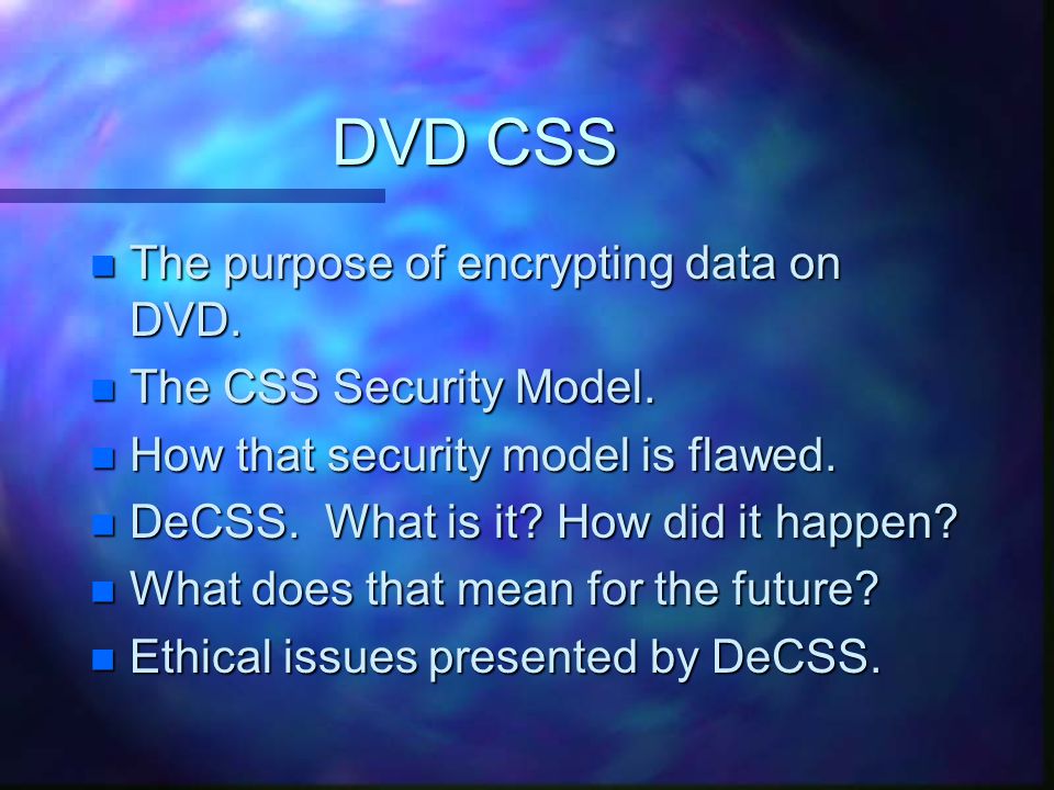 DVD Decryption What happened and is it ethical?. DVD CSS n The purpose of  encrypting data on DVD. n The CSS Security Model. n How that security  model. - ppt download