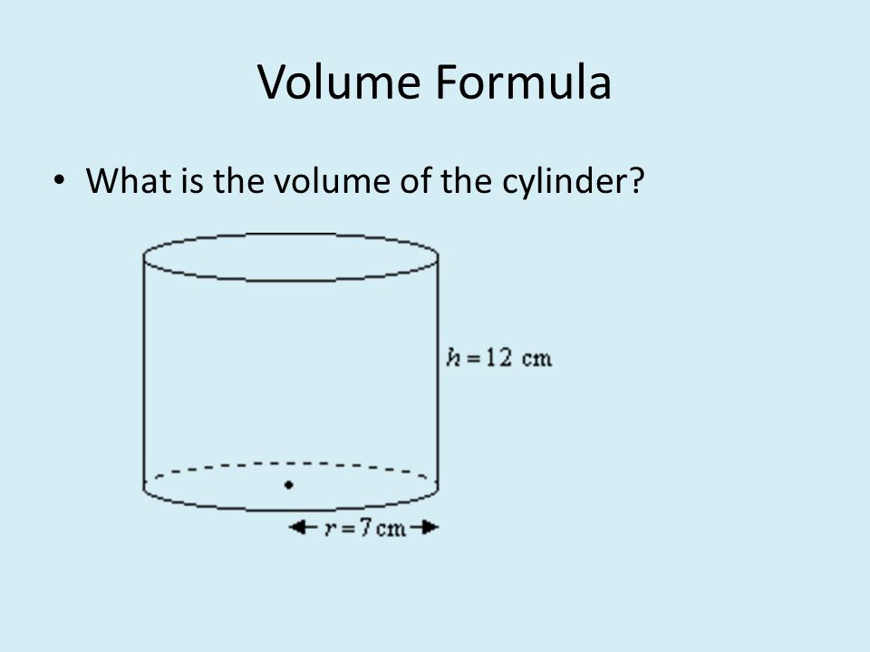 Volume Formula What is the volume of the cylinder