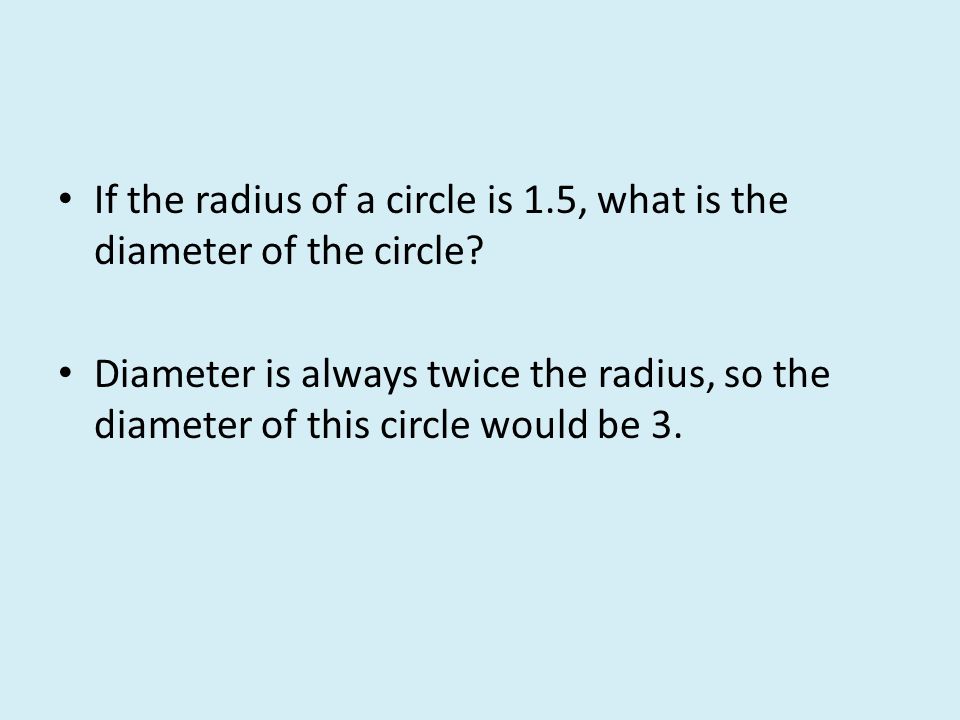 Diameter is always twice the radius, so the diameter of this circle would be 3.