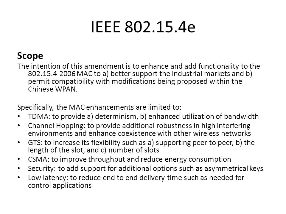 IEEE e Scope The intention of this amendment is to enhance and add functionality to the MAC to a) better support the industrial markets and b) permit compatibility with modifications being proposed within the Chinese WPAN.