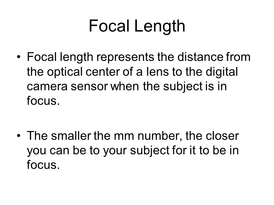 Focal Length Focal length represents the distance from the optical center of a lens to the digital camera sensor when the subject is in focus.