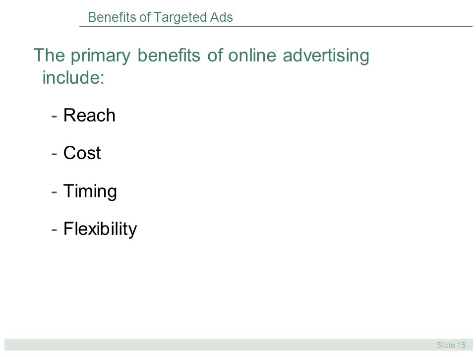 Slide 15 Benefits of Targeted Ads The primary benefits of online advertising include: -Reach -Cost -Timing -Flexibility