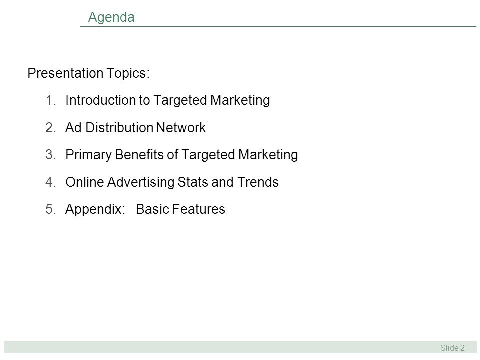 Slide 2 Agenda Presentation Topics: 1.Introduction to Targeted Marketing 2.Ad Distribution Network 3.Primary Benefits of Targeted Marketing 4.Online Advertising Stats and Trends 5.Appendix: Basic Features