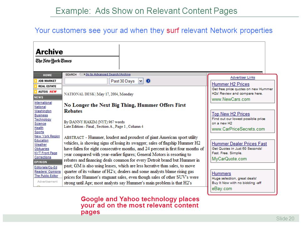 Slide 20 Example: Ads Show on Relevant Content Pages Your customers see your ad when they surf relevant Network properties Google and Yahoo technology places your ad on the most relevant content pages