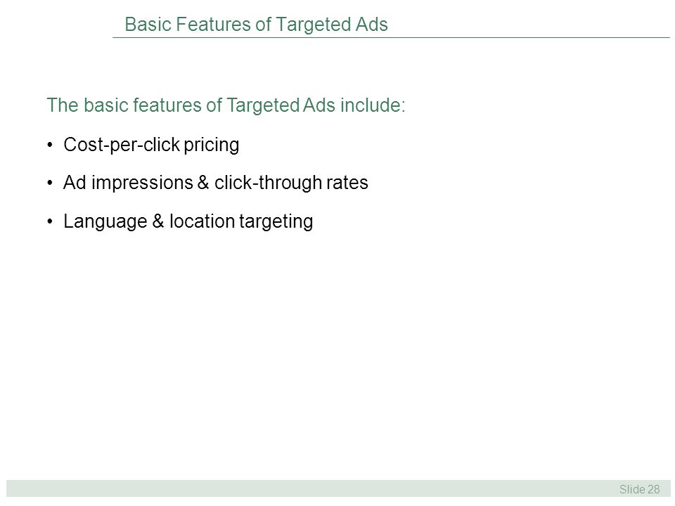 Slide 28 Basic Features of Targeted Ads Cost-per-click pricing Ad impressions & click-through rates Language & location targeting The basic features of Targeted Ads include: