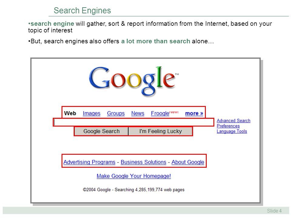 Slide 4 Search Engines search engine will gather, sort & report information from the Internet, based on your topic of interest But, search engines also offers a lot more than search alone…
