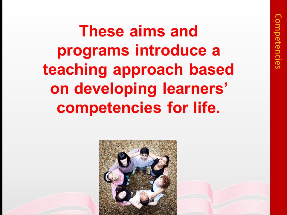 These aims and programs introduce a teaching approach based on developing learners’ competencies for life.