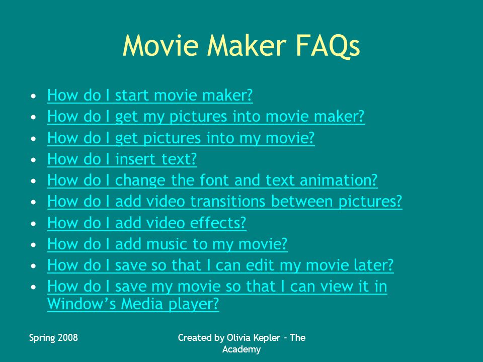 Spring 2008Created by Olivia Kepler - The Academy Movie Maker FAQs How do I start movie maker.