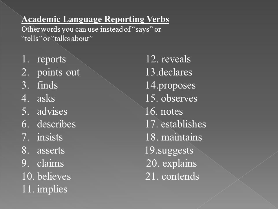 Academic Language Reporting Verbs Other words you can use instead of says or tells or talks about 1.reports 12.