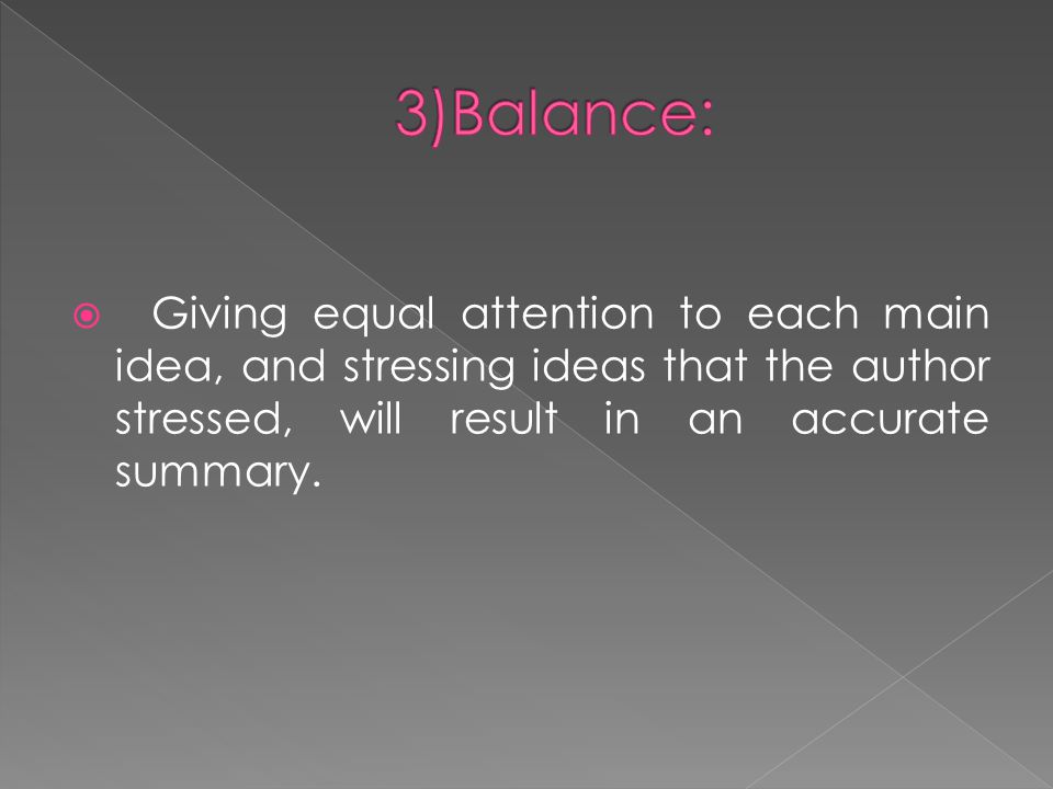  Giving equal attention to each main idea, and stressing ideas that the author stressed, will result in an accurate summary.