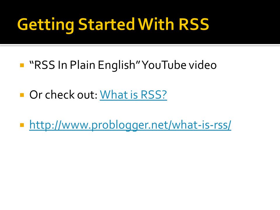  RSS In Plain English YouTube video  Or check out: What is RSS What is RSS.
