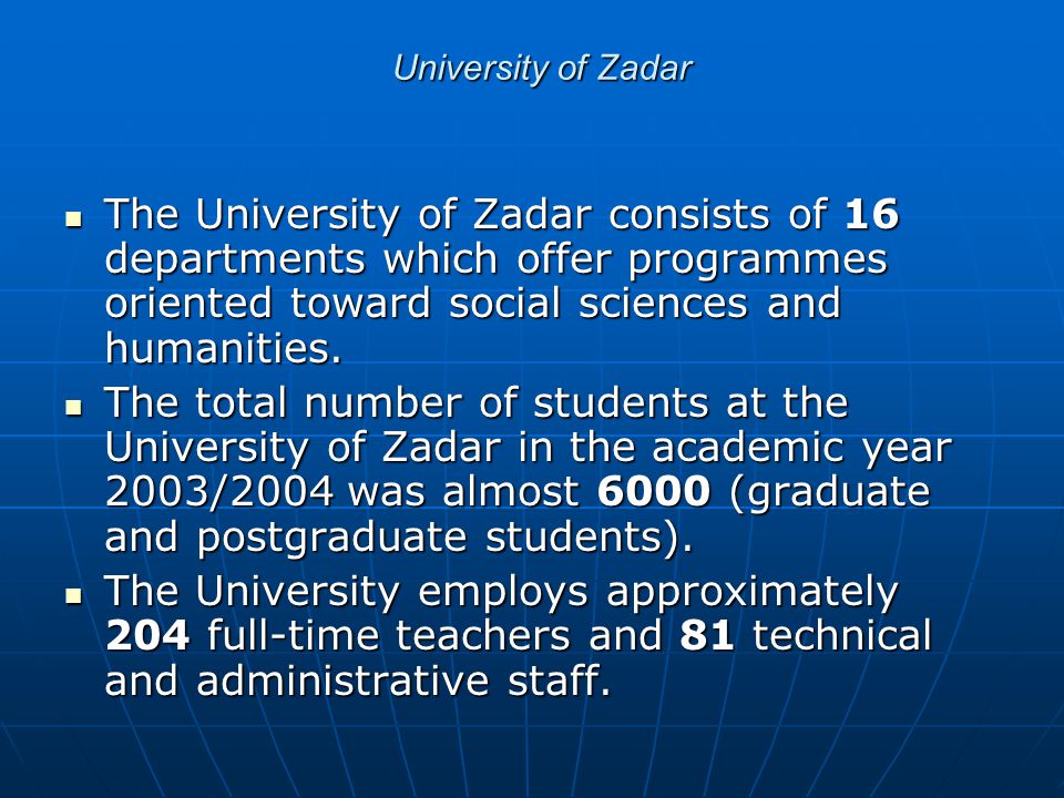 University of Zadar The University of Zadar consists of 16 departments which offer programmes oriented toward social sciences and humanities.