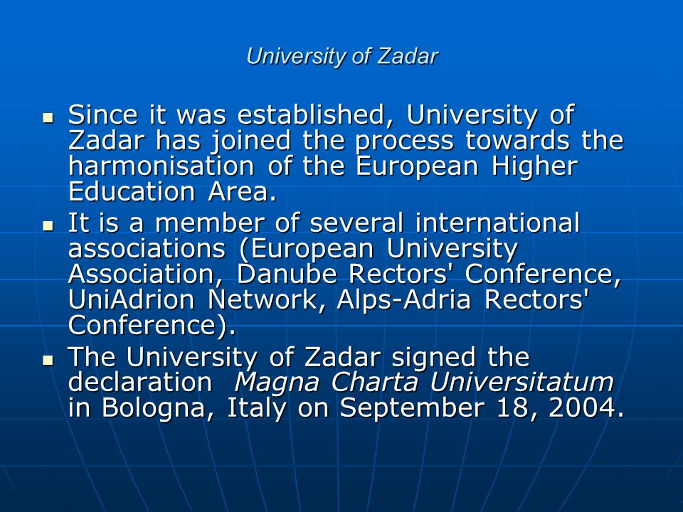 University of Zadar Since it was established, University of Zadar has joined the process towards the harmonisation of the European Higher Education Area.