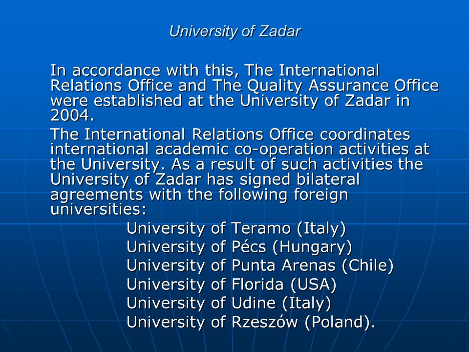 University of Zadar In accordance with this, The International Relations Office and The Quality Assurance Office were established at the University of Zadar in 2004.