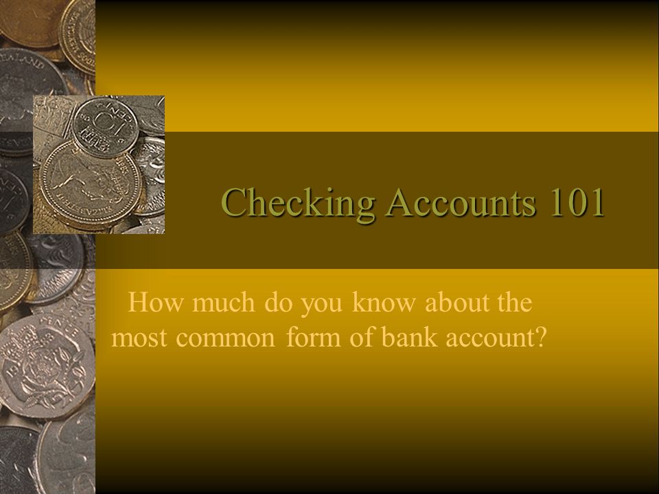 Checking Accounts 101 How much do you know about the most common form of bank account