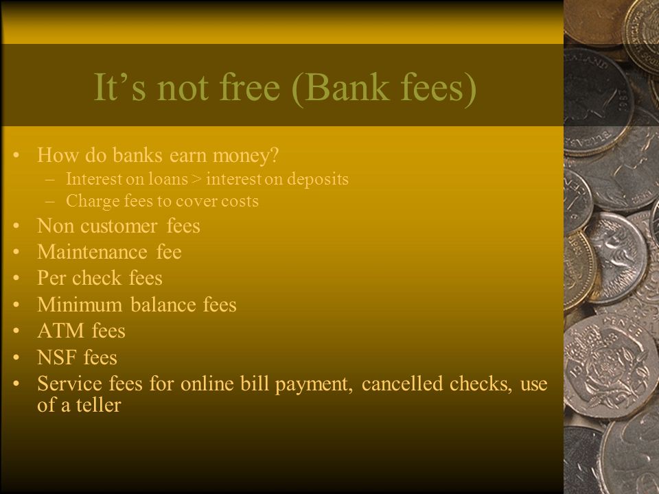 It’s not free (Bank fees) How do banks earn money.