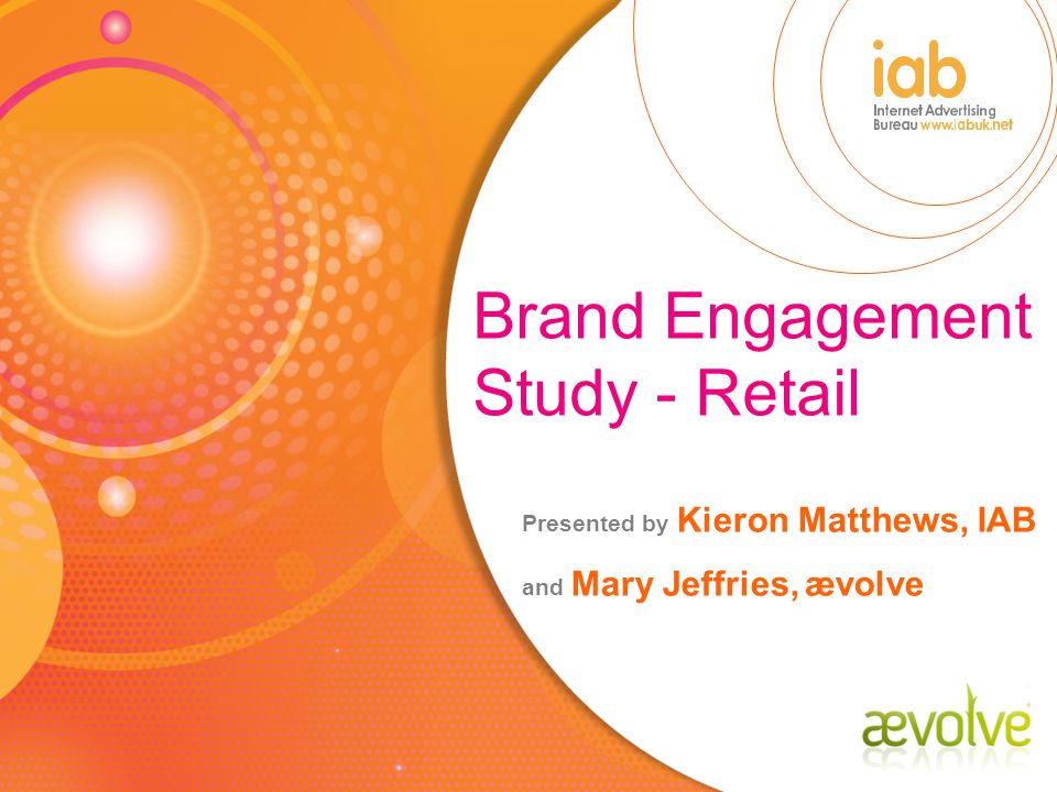 Brand Engagement Study - Retail Presented by Kieron Matthews, IAB and Mary Jeffries, ævolve