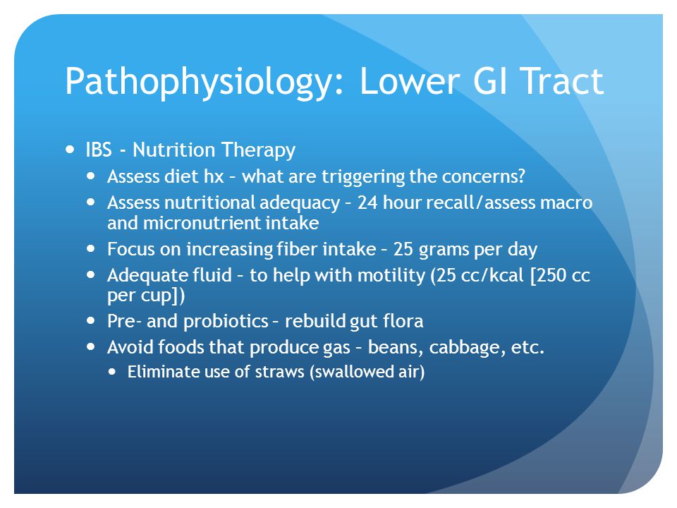 Pathophysiology: Lower GI Tract IBS - Nutrition Therapy Assess diet hx – what are triggering the concerns.