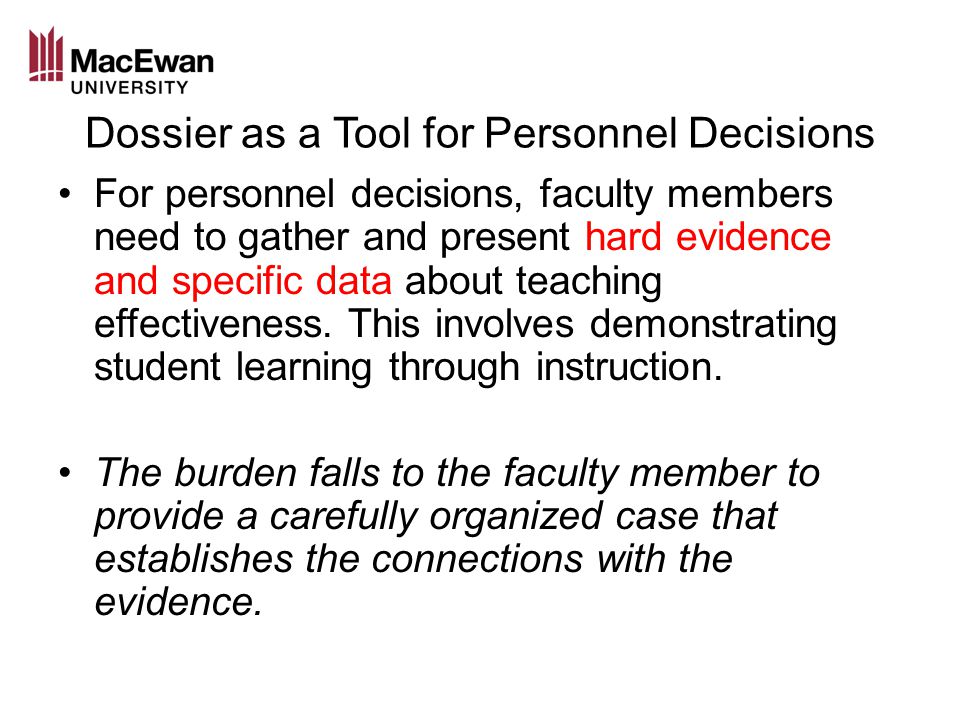 Dossier as a Tool for Personnel Decisions For personnel decisions, faculty members need to gather and present hard evidence and specific data about teaching effectiveness.
