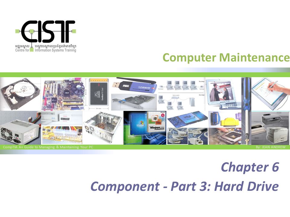 CompTIA A+ Guide to Managing & Maintaining Your PC By: JEAN ANDREW Computer Maintenance Chapter 6 Component - Part 3: Hard Drive