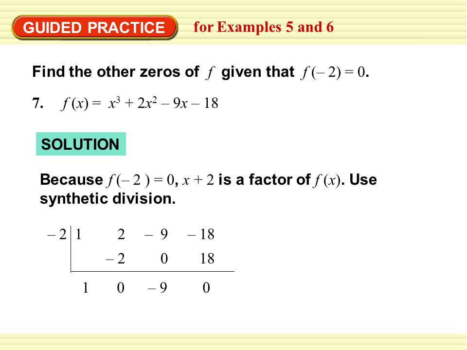 GUIDED PRACTICE for Examples 5 and 6 Find the other zeros of f given that f (– 2) = 0.