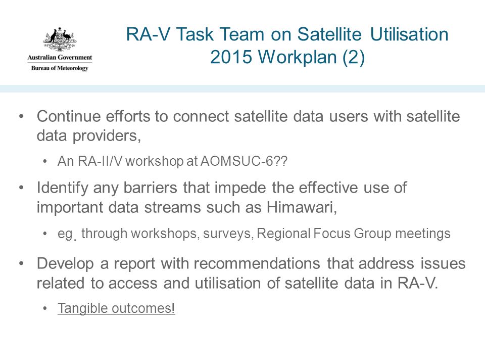 RA-V Task Team on Satellite Utilisation 2015 Workplan (2) Continue efforts to connect satellite data users with satellite data providers, An RA-II/V workshop at AOMSUC-6 .