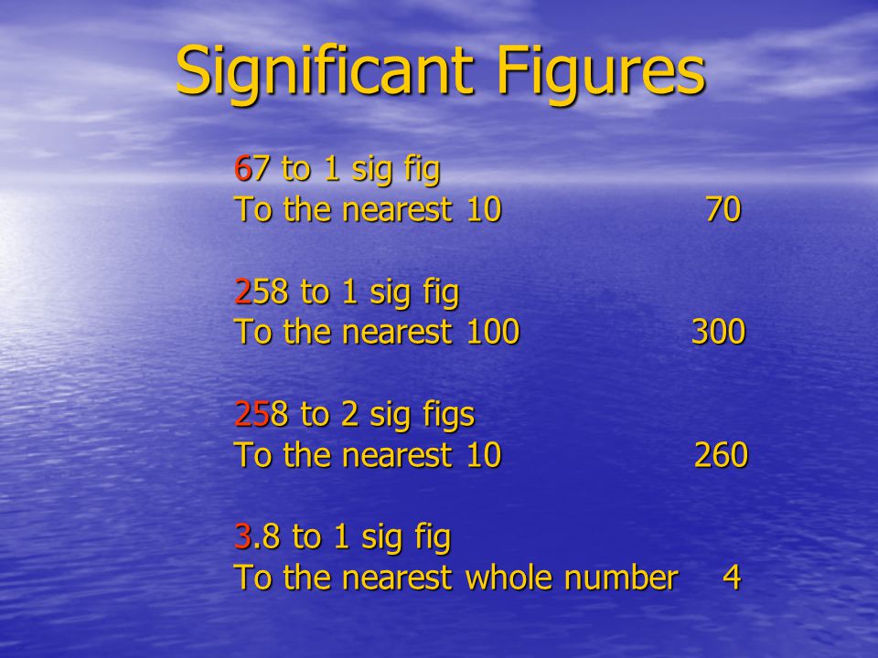 Significant Figures 67 to 1 sig fig To the nearest to 1 sig fig To the nearest to 2 sig figs To the nearest to 1 sig fig To the nearest whole number 4