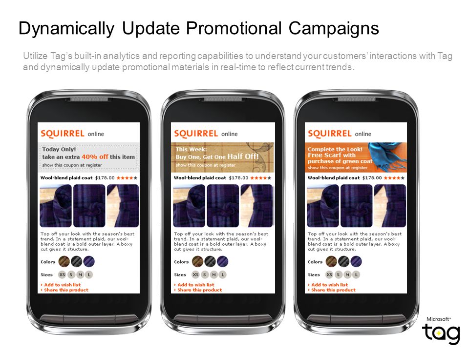 Dynamically Update Promotional Campaigns Utilize Tag’s built-in analytics and reporting capabilities to understand your customers’ interactions with Tag and dynamically update promotional materials in real-time to reflect current trends.