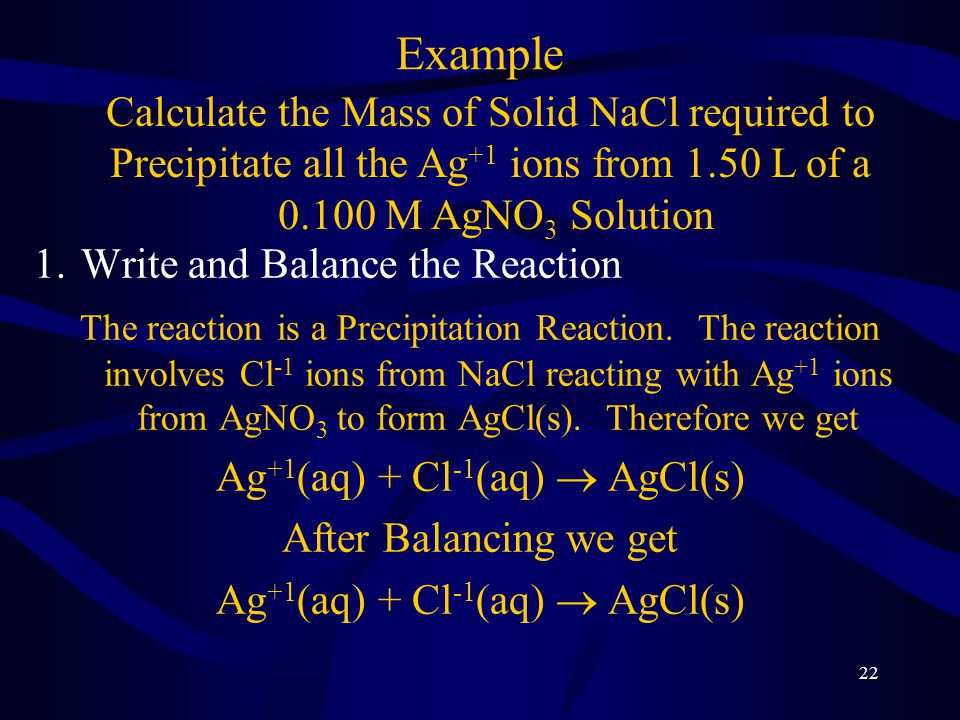 22 Example 1. Write and Balance the Reaction The reaction is a Precipitation Reaction.