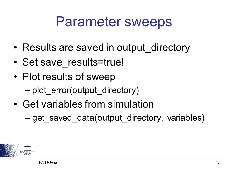 RCT tutorial 43 Parameter sweeps Results are saved in output_directory Set save_results=true.