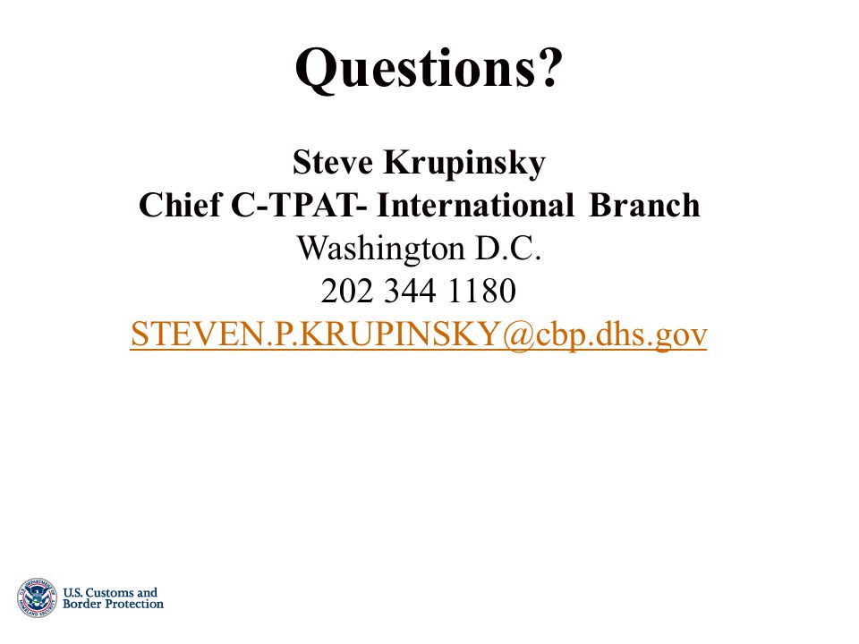 Questions. Steve Krupinsky Chief C-TPAT- International Branch Washington D.C.
