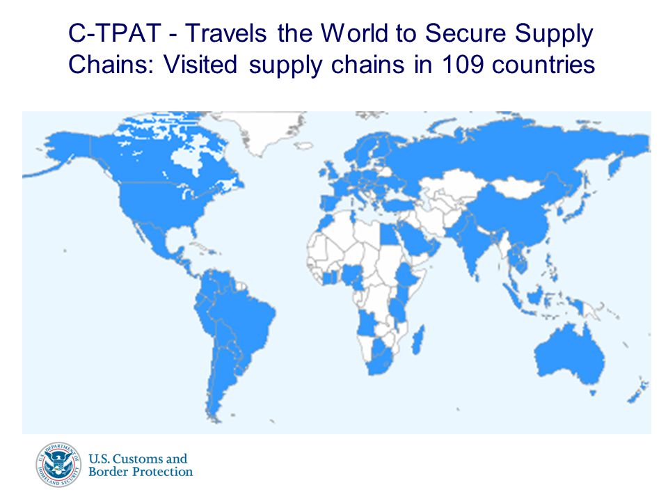 Presenter’s Name June 17, 2003 C-TPAT - Travels the World to Secure Supply Chains: Visited supply chains in 109 countries