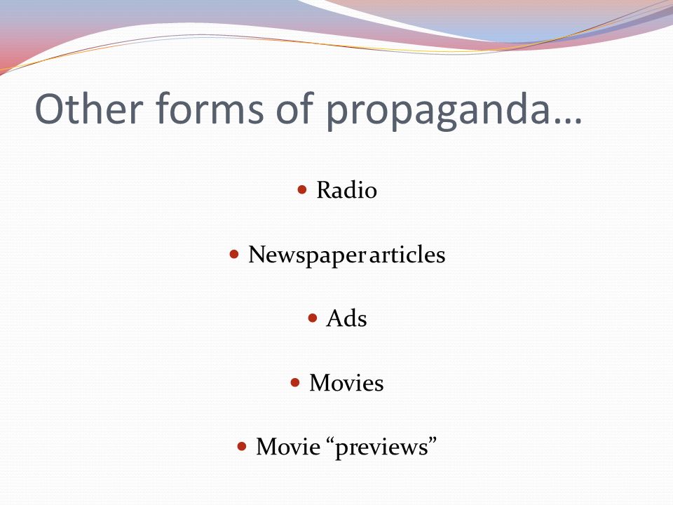Other forms of propaganda… Radio Newspaper articles Ads Movies Movie previews