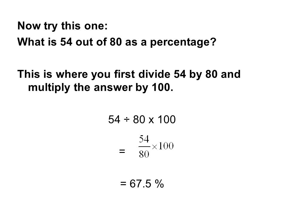 Now try this one: What is 54 out of 80 as a percentage.