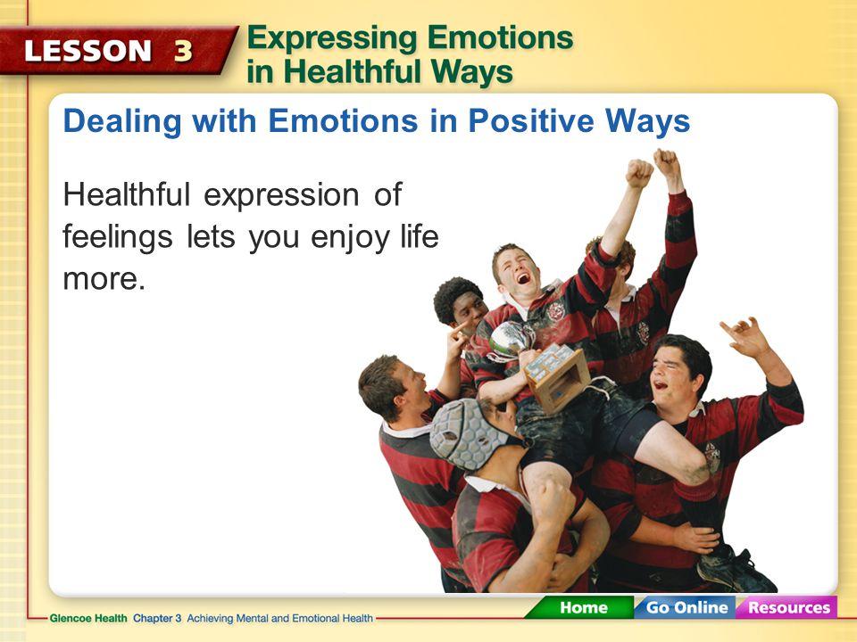 Dealing with Emotions in Positive Ways To help you recognize your emotions and express them in positive ways, ask yourself these questions: _________________________________________________.